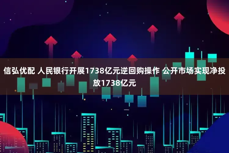 信弘优配 人民银行开展1738亿元逆回购操作 公开市场实现净投放1738亿元